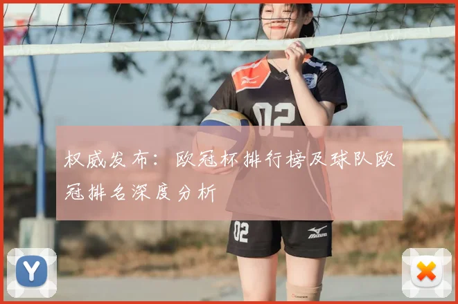 权威发布：欧冠杯排行榜及球队欧冠排名深度分析